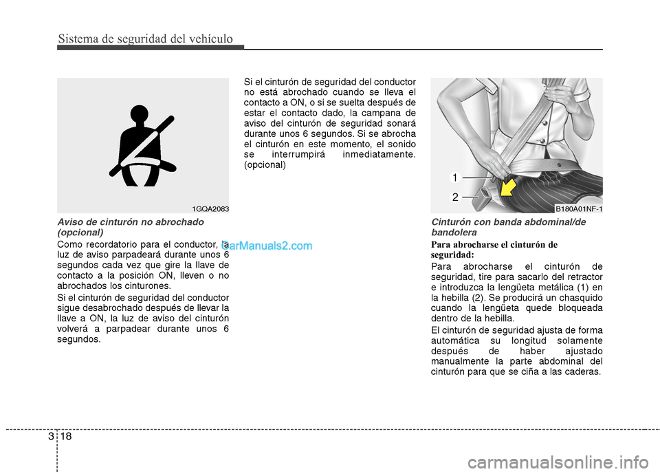 Hyundai Sonata 2014 Manual del propietario (in Spanish) Sistema de seguridad del vehículo
18 3
Aviso de cinturón no abrochado
(opcional)
Como recordatorio para el conductor, la
luz de aviso parpadeará durante unos 6
segundos cada vez que gire la llave d Hyundai Sonata 2014 Manual del propietario (in Spanish) Sistema de seguridad del vehículo
18 3
Aviso de cinturón no abrochado
(opcional)
Como recordatorio para el conductor, la
luz de aviso parpadeará durante unos 6
segundos cada vez que gire la llave d