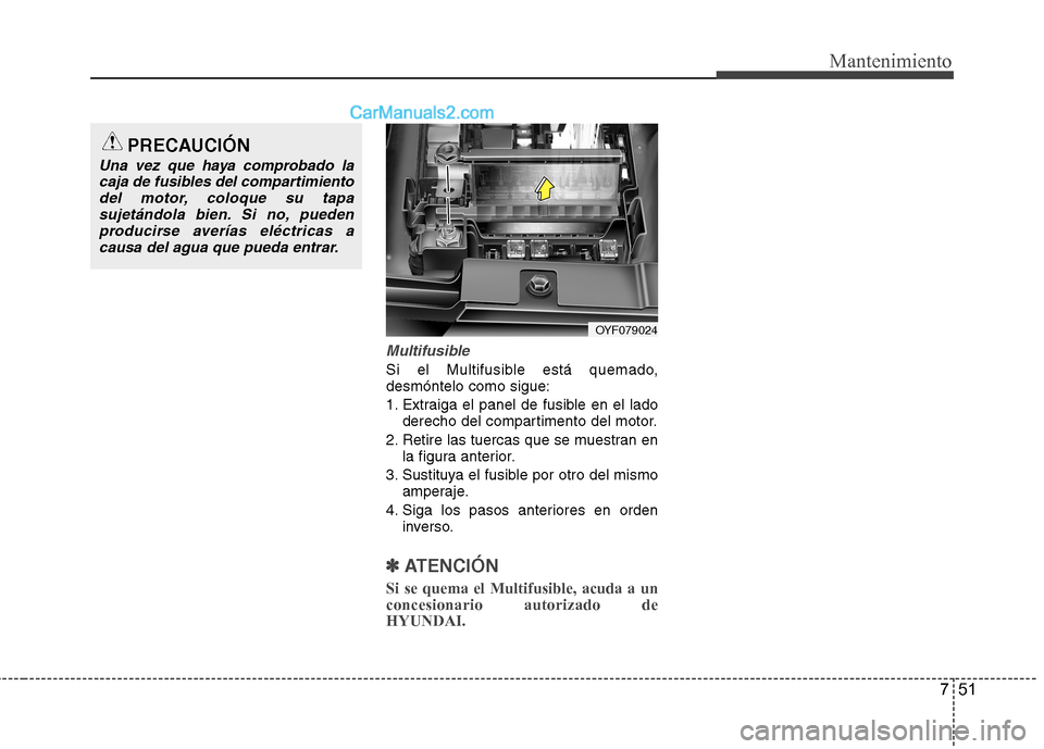 Hyundai Sonata 2014  Manual del propietario (in Spanish) 751
Mantenimiento
Multifusible
Si el Multifusible está quemado,
desmóntelo como sigue:
1. Extraiga el panel de fusible en el lado
derecho del compartimento del motor.
2. Retire las tuercas que se mu