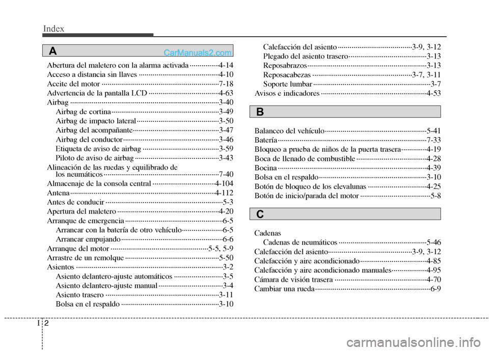 Hyundai Sonata 2014 Manual del propietario (in Spanish) Index
2I
Abertura del maletero con la alarma activada ···············4-14
Acceso a distancia sin llaves ········································ Hyundai Sonata 2014 Manual del propietario (in Spanish) Index
2I
Abertura del maletero con la alarma activada ···············4-14
Acceso a distancia sin llaves ········································