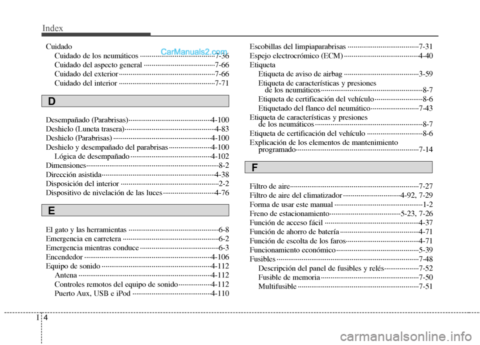 Hyundai Sonata 2014 Manual del propietario (in Spanish) Index
4I
Cuidado
Cuidado de los neumáticos ·······································7-36
Cuidado del aspecto general ······················ Hyundai Sonata 2014 Manual del propietario (in Spanish) Index
4I
Cuidado
Cuidado de los neumáticos ·······································7-36
Cuidado del aspecto general ······················
