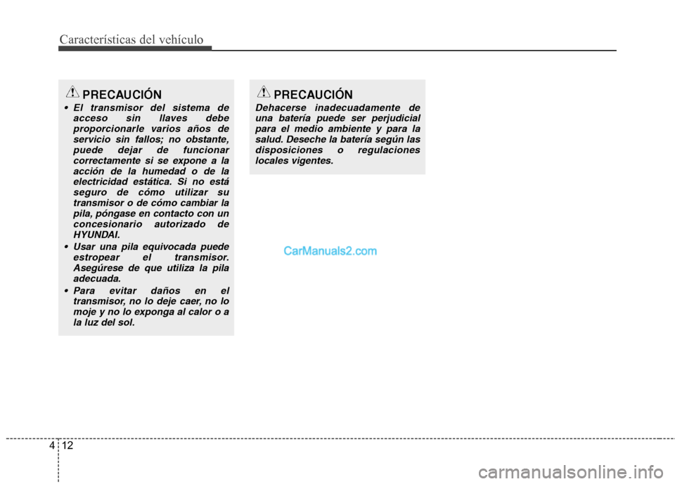 Hyundai Sonata 2014  Manual del propietario (in Spanish) Características del vehículo
12 4
PRECAUCIÓN
 El transmisor del sistema de
acceso sin llaves debe
proporcionarle varios años de
servicio sin fallos; no obstante,
puede dejar de funcionar
correctam