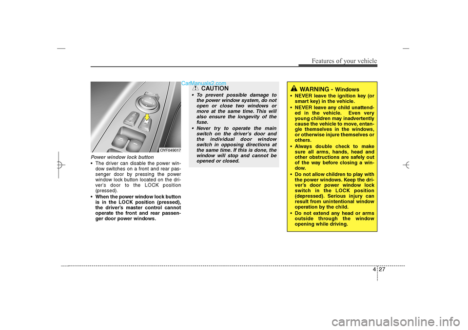 Hyundai Sonata 2013 Owners Manual 427
Features of your vehicle
Power window lock button The driver can disable the power win-
dow switches on a front and rear pas-
senger door by pressing the power
window lock button located on the d Hyundai Sonata 2013 Owners Manual 427
Features of your vehicle
Power window lock button The driver can disable the power win-
dow switches on a front and rear pas-
senger door by pressing the power
window lock button located on the d