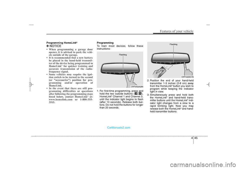 Hyundai Sonata 2013  Owners Manual 445
Features of your vehicle
Programming HomeLink
®
✽ ✽
NOTICE• When programming a garage door
opener, it is advised to park the vehi-
cle outside of the garage.
• It is recommended that a ne