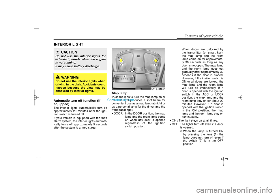 Hyundai Sonata 2013 Owners Manual 479
Features of your vehicle
Automatic turn off function (if
equipped) The interior lights automatically turn off
approximately 20 minutes after the igni-
tion switch is turned off.
If your vehicle is Hyundai Sonata 2013 Owners Manual 479
Features of your vehicle
Automatic turn off function (if
equipped) The interior lights automatically turn off
approximately 20 minutes after the igni-
tion switch is turned off.
If your vehicle is