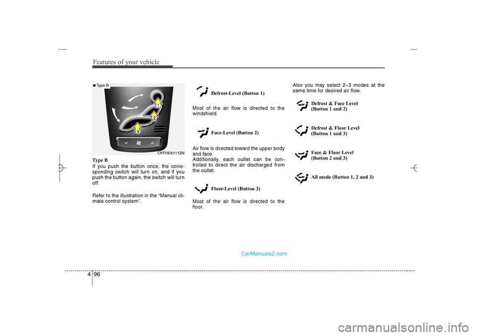 Hyundai Sonata 2013  Owners Manual Features of your vehicle96 4Type B
If you push the button once, the corre-
sponding switch will turn on, and if you
push the button again, the switch will turn
off.
Refer to the illustration in the 