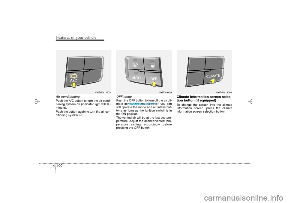 Hyundai Sonata 2013  Owners Manual Features of your vehicle100 4Air conditioningPush the A/C button to turn the air condi-
tioning system on (indicator light will illu-
minate).
Push the button again to turn the air con-
ditioning syst