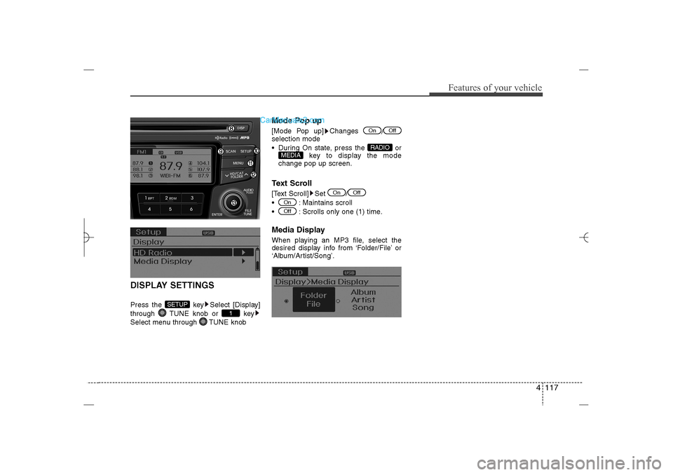 Hyundai Sonata 2013  Owners Manual 4 117
Features of your vehicle
DISPLAY SETTINGSPress the  key Select [Display]
through  TUNE knob or  key
Select menu through  TUNE knob
Mode Pop up[Mode Pop up] Changes 
/
selection mode
 During On 