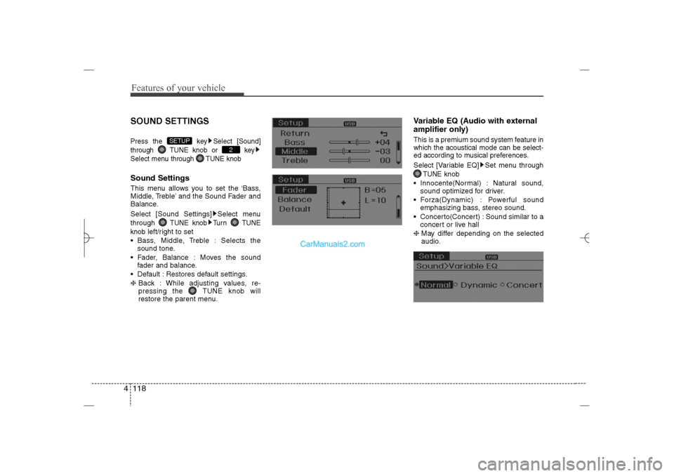 Hyundai Sonata 2013  Owners Manual Features of your vehicle118 4SOUND SETTINGSPress the  key Select [Sound]
through  TUNE knob or  key
Select menu through  TUNE knobSound SettingsThis menu allows you to set the ‘Bass,
Middle, Treble