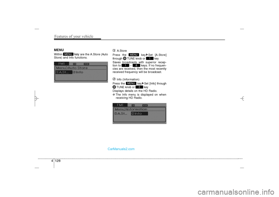 Hyundai Sonata 2013  Owners Manual Features of your vehicle128 4MENUWithin 
key 
are the A.Store (Auto
Store) and Info functions.A.Store
Press the  key Set [A.Store]
through  TUNE knob or  keySaves broadcasts with superior recep-
tion 