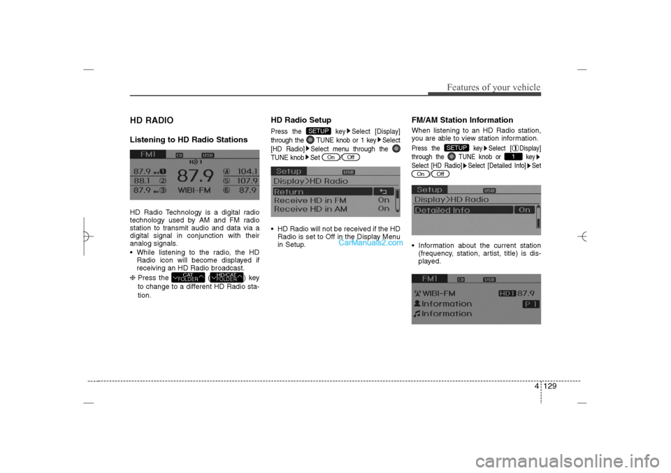Hyundai Sonata 2013 Owners Manual 4 129
Features of your vehicle
HD RADIOListening to HD Radio StationsHD Radio Technology is a digital radio
technology used by AM and FM radio
station to transmit audio and data via a
digital signal i Hyundai Sonata 2013 Owners Manual 4 129
Features of your vehicle
HD RADIOListening to HD Radio StationsHD Radio Technology is a digital radio
technology used by AM and FM radio
station to transmit audio and data via a
digital signal i