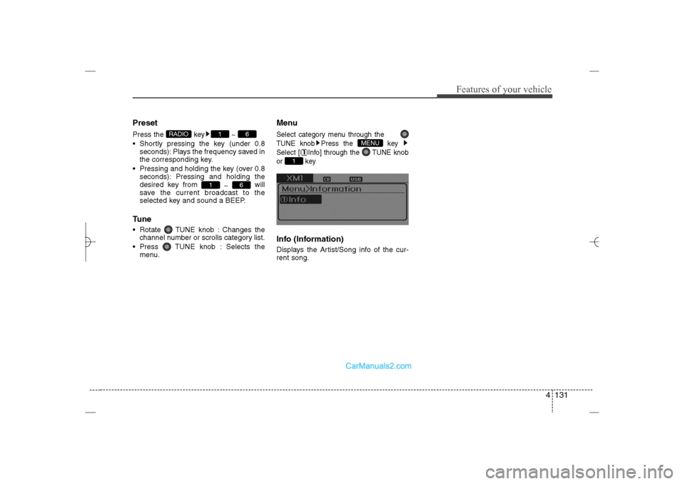Hyundai Sonata 2013  Owners Manual 4 131
Features of your vehicle
PresetPress the  key ~ 
 Shortly pressing the key (under 0.8
seconds): Plays the frequency saved in
the corresponding key.
 Pressing and holding the key (over 0.8
seco
