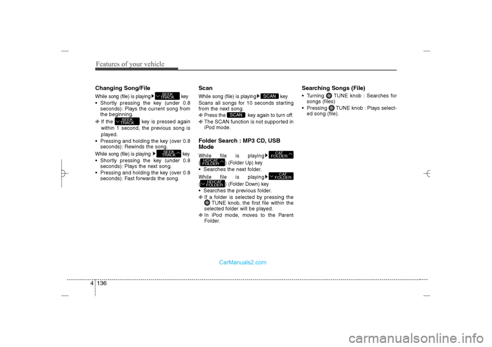 Hyundai Sonata 2013 Owners Manual Features of your vehicle136 4Changing Song/FileWhile song (file) is playing key Shortly pressing the key (under 0.8
seconds): Plays the current song from
the beginning.
❈ If the key is pressed aga Hyundai Sonata 2013 Owners Manual Features of your vehicle136 4Changing Song/FileWhile song (file) is playing key Shortly pressing the key (under 0.8
seconds): Plays the current song from
the beginning.
❈ If the key is pressed aga