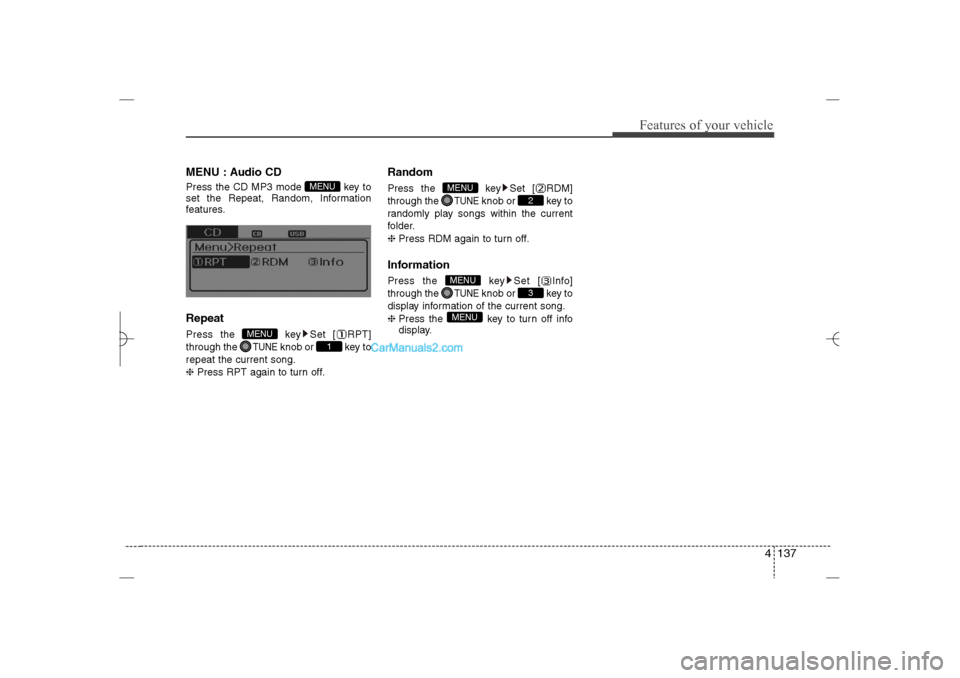 Hyundai Sonata 2013  Owners Manual 4 137
Features of your vehicle
MENU : Audio CDPress the CD MP3 mode  key to
set the Repeat, Random, Information
features.RepeatPress the  key Set [ RPT]
through the 
TUNE
knob or  key to
repeat the cu