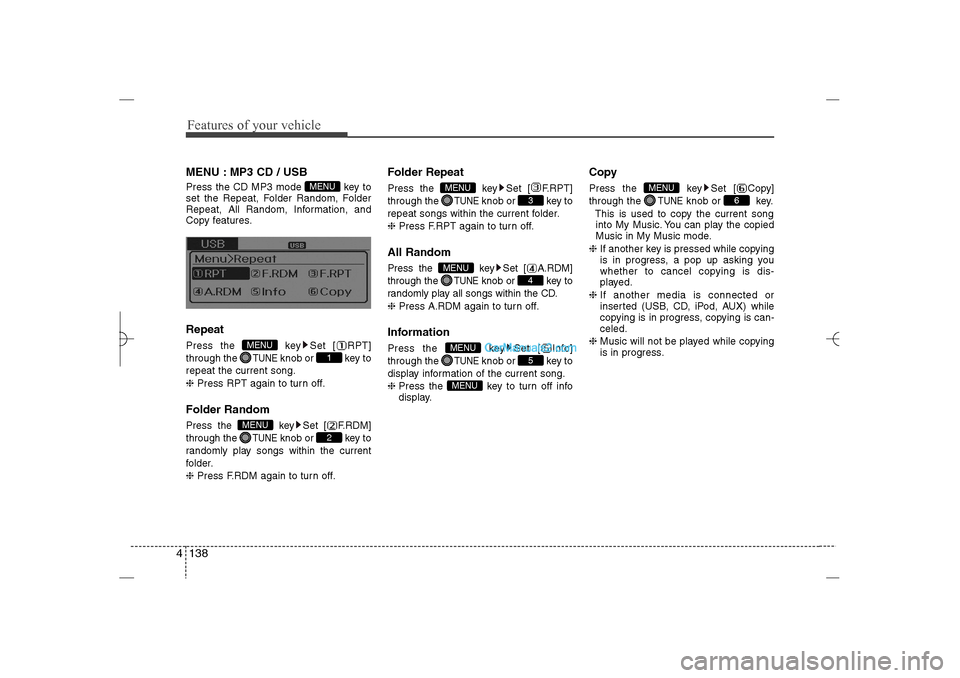 Hyundai Sonata 2013  Owners Manual Features of your vehicle138 4MENU : MP3 CD / USBPress the CD MP3 mode  key to
set the Repeat, Folder Random, Folder
Repeat, All Random, Information, and
Copy features.RepeatPress the  key Set [ RPT]
t