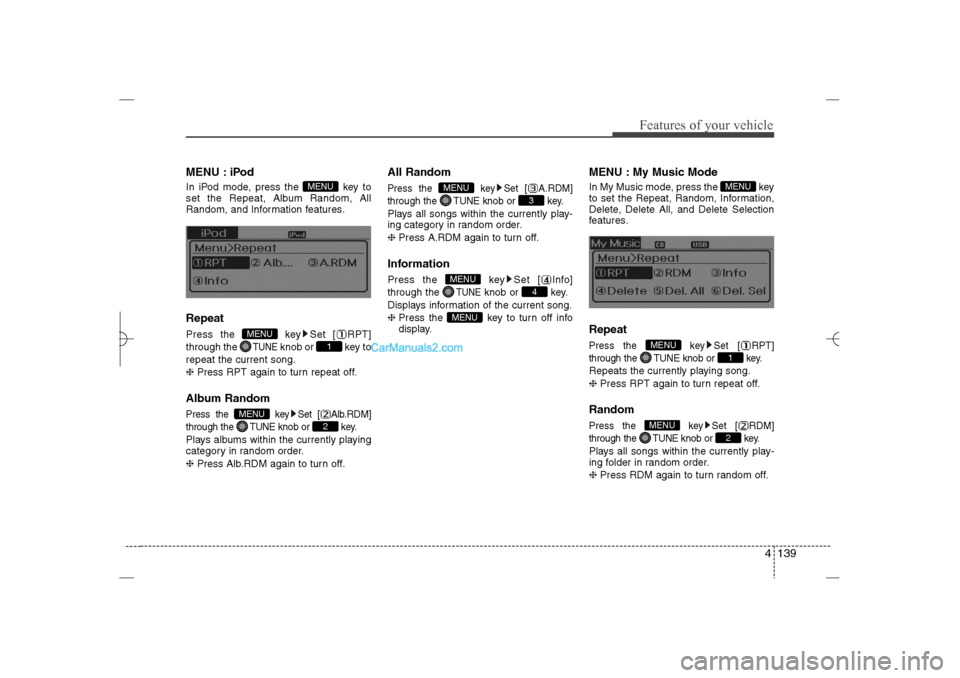 Hyundai Sonata 2013  Owners Manual 4 139
Features of your vehicle
MENU : iPodIn iPod mode, press the  key to
set the Repeat, Album Random, All
Random, and Information features.RepeatPress the  key Set [ RPT]
through the 
TUNE
knob or  