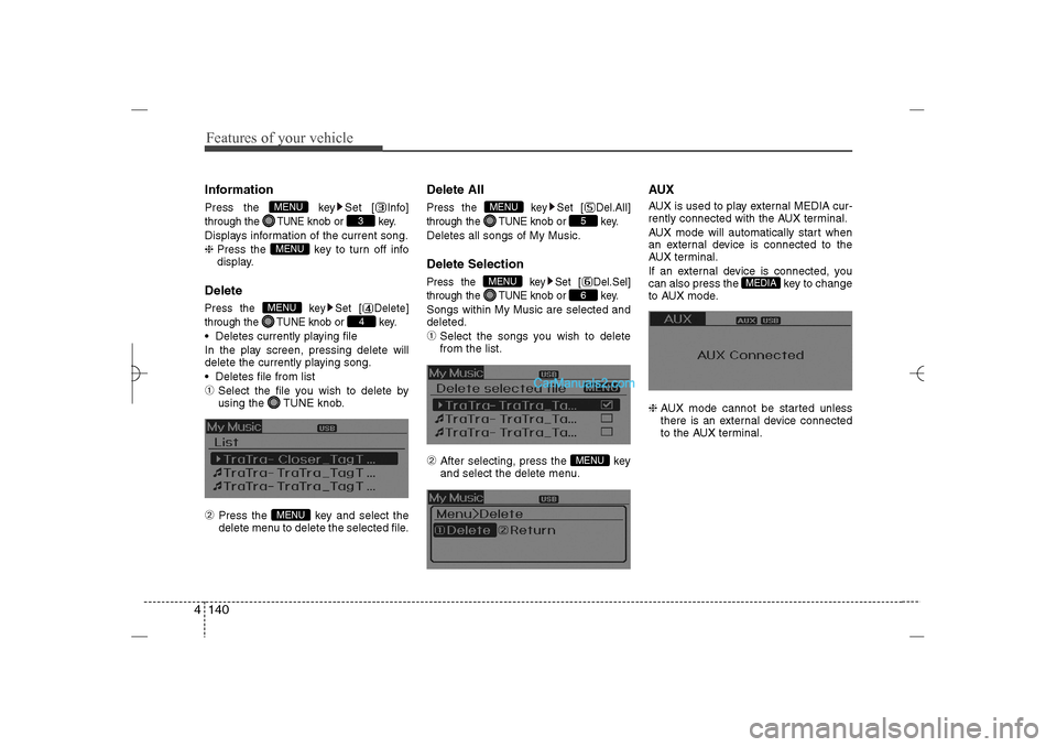Hyundai Sonata 2013  Owners Manual Features of your vehicle140 4InformationPress the  key Set [ Info]
through the 
TUNE
knob or  key.
Displays information of the current song.
❈ Press the  key to turn off info
display.
DeletePress th