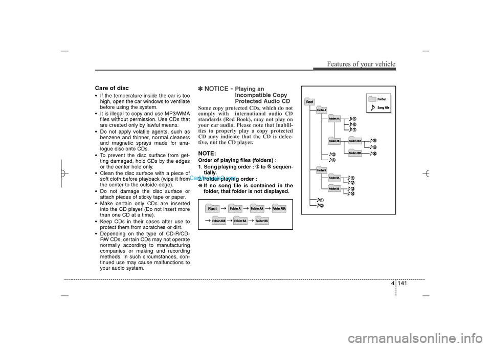 Hyundai Sonata 2013 Owners Manual 4 141
Features of your vehicle
Care of disc If the temperature inside the car is too
high, open the car windows to ventilate
before using the system.
It is illegal to copy and use MP3/WMA
files wit Hyundai Sonata 2013 Owners Manual 4 141
Features of your vehicle
Care of disc If the temperature inside the car is too
high, open the car windows to ventilate
before using the system.
It is illegal to copy and use MP3/WMA
files wit