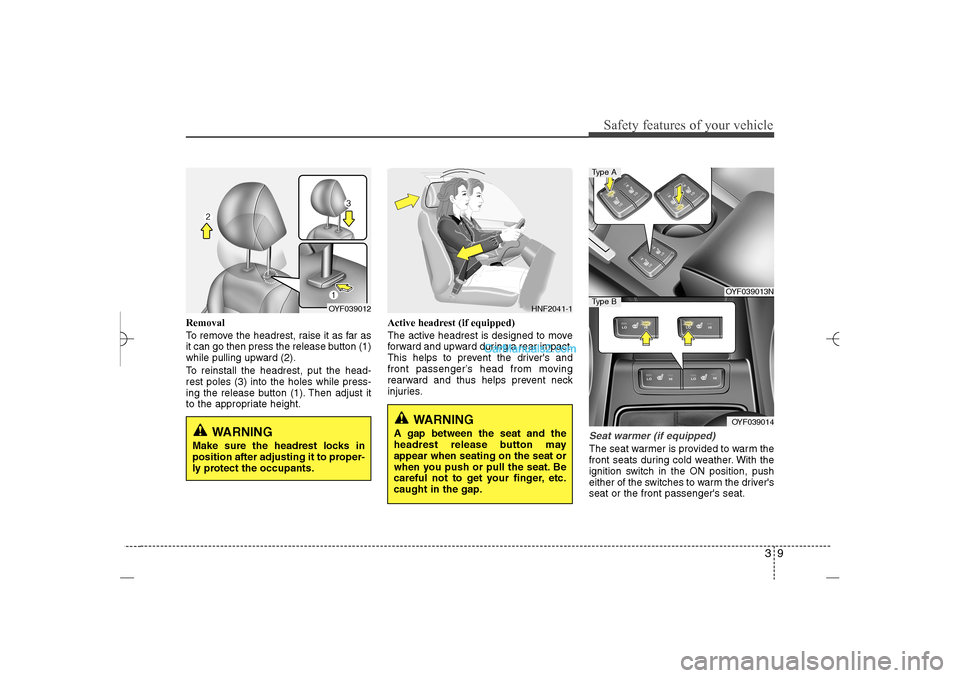 Hyundai Sonata 2013 Owners Manual 39
Safety features of your vehicle
Removal
To remove the headrest, raise it as far as
it can go then press the release button (1)
while pulling upward (2).
To reinstall the headrest, put the head-
res Hyundai Sonata 2013 Owners Manual 39
Safety features of your vehicle
Removal
To remove the headrest, raise it as far as
it can go then press the release button (1)
while pulling upward (2).
To reinstall the headrest, put the head-
res