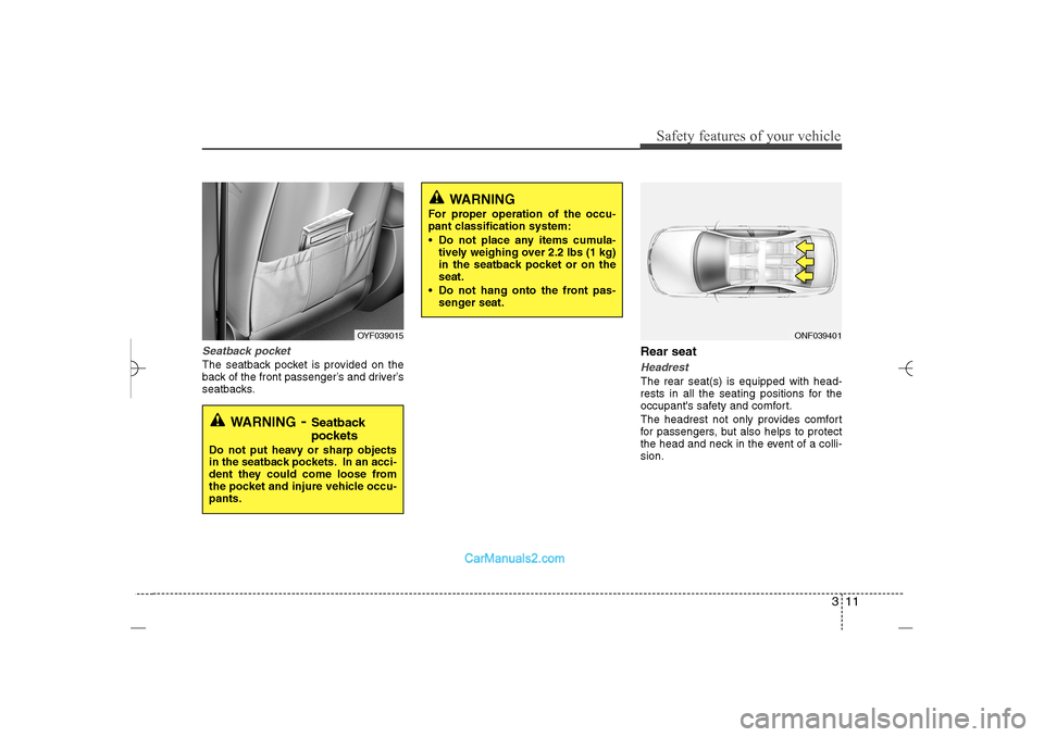 Hyundai Sonata 2013  Owners Manual 311
Safety features of your vehicle
Seatback pocketThe seatback pocket is provided on the
back of the front passenger’s and driver’s
seatbacks.
Rear seat HeadrestThe rear seat(s) is equipped with 