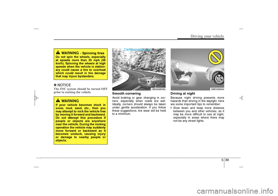 Hyundai Sonata 2013 Owners Manual 539
Driving your vehicle
✽ ✽
NOTICEThe ESC system should be turned OFF
prior to rocking the vehicle.
Smooth corneringAvoid braking or gear changing in cor-
ners, especially when roads are wet.
Ide Hyundai Sonata 2013 Owners Manual 539
Driving your vehicle
✽ ✽
NOTICEThe ESC system should be turned OFF
prior to rocking the vehicle.
Smooth corneringAvoid braking or gear changing in cor-
ners, especially when roads are wet.
Ide