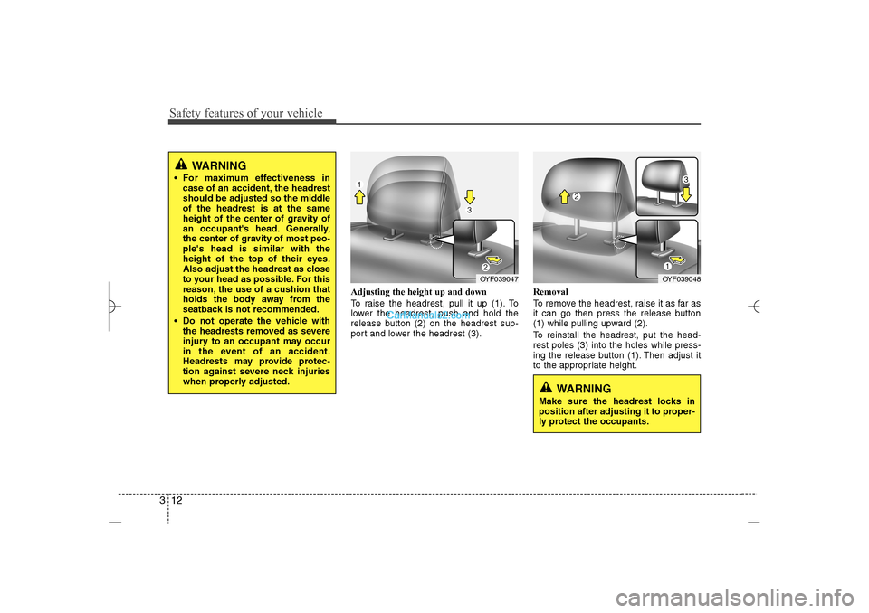 Hyundai Sonata 2013 Owners Manual Safety features of your vehicle12 3
Adjusting the height up and down
To raise the headrest, pull it up (1). To
lower the headrest, push and hold the
release button (2) on the headrest sup-
port and lo Hyundai Sonata 2013 Owners Manual Safety features of your vehicle12 3
Adjusting the height up and down
To raise the headrest, pull it up (1). To
lower the headrest, push and hold the
release button (2) on the headrest sup-
port and lo