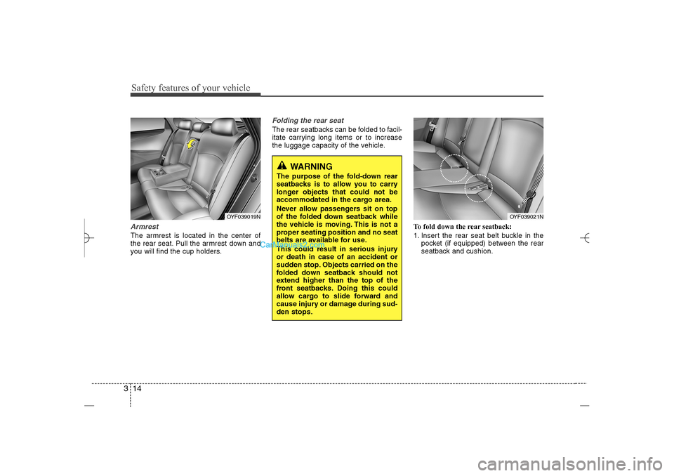 Hyundai Sonata 2013 Owners Manual Safety features of your vehicle14 3ArmrestThe armrest is located in the center of
the rear seat. Pull the armrest down and
you will find the cup holders.
Folding the rear seatThe rear seatbacks can be Hyundai Sonata 2013 Owners Manual Safety features of your vehicle14 3ArmrestThe armrest is located in the center of
the rear seat. Pull the armrest down and
you will find the cup holders.
Folding the rear seatThe rear seatbacks can be