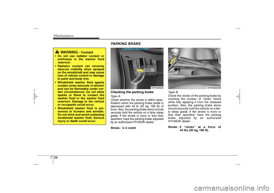Hyundai Sonata 2013  Owners Manual Maintenance28 7
Checking the parking brakeType ACheck whether the stroke is within spec-
ification when the parking brake pedal is
depressed with 44 lb (20 kg, 196 N) of
force. Also, the parking brake