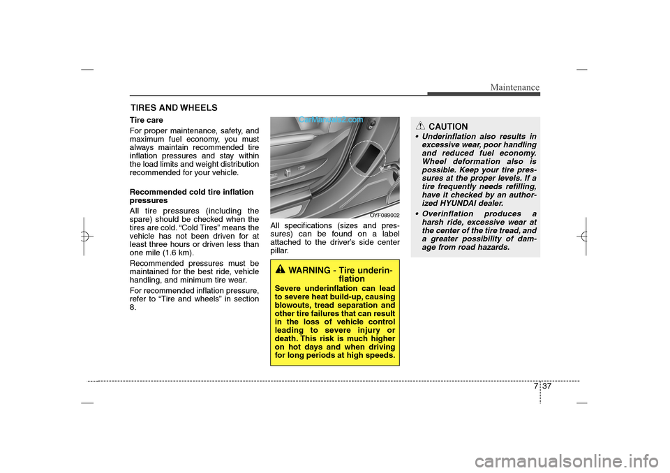 Hyundai Sonata 2013 Owners Manual 737
Maintenance
CAUTION
Underinflation also results in
excessive wear, poor handling
and reduced fuel economy.
Wheel deformation also is
possible. Keep your tire pres-
sures at the proper levels. If Hyundai Sonata 2013 Owners Manual 737
Maintenance
CAUTION
Underinflation also results in
excessive wear, poor handling
and reduced fuel economy.
Wheel deformation also is
possible. Keep your tire pres-
sures at the proper levels. If