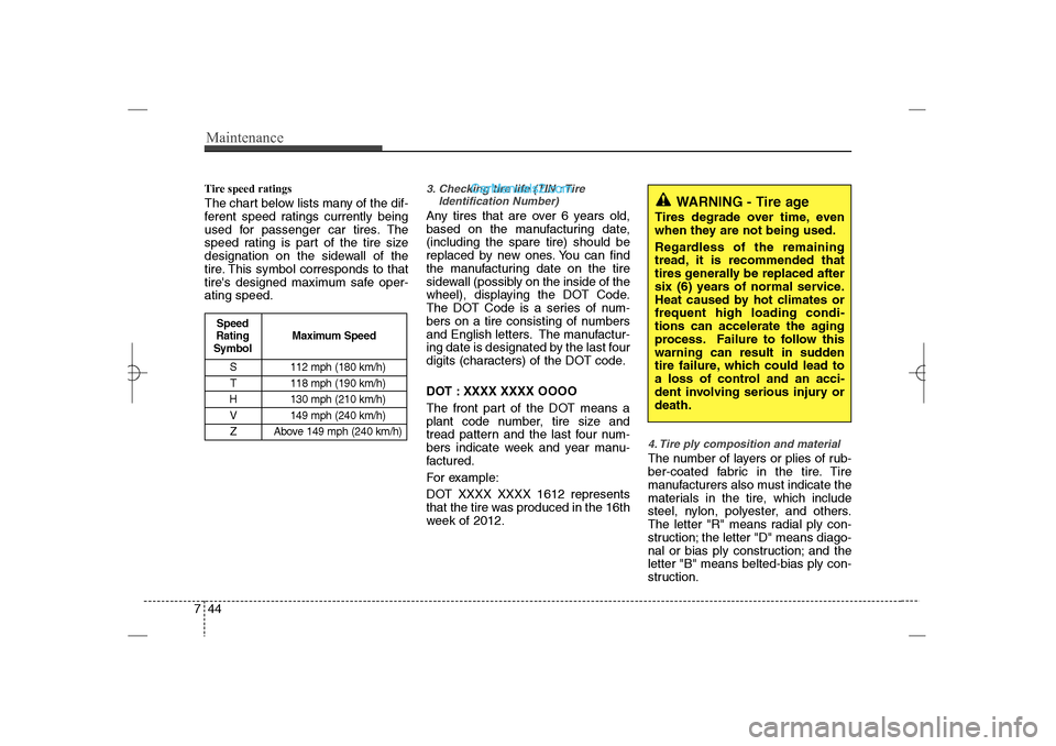 Hyundai Sonata 2013  Owners Manual Maintenance44 7Tire speed ratings  The chart below lists many of the dif-
ferent speed ratings currently being
used for passenger car tires. The
speed rating is part of the tire size
designation on th