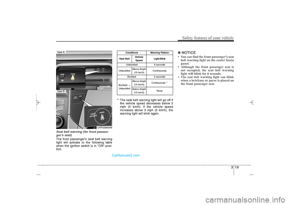 Hyundai Sonata 2013 Owners Manual 319
Safety features of your vehicle
Seat belt warning (for front passen-
ger’s seat)The front passengers seat belt warning
light will activate to the following table
when the ignition switch is in Hyundai Sonata 2013 Owners Manual 319
Safety features of your vehicle
Seat belt warning (for front passen-
ger’s seat)The front passengers seat belt warning
light will activate to the following table
when the ignition switch is in