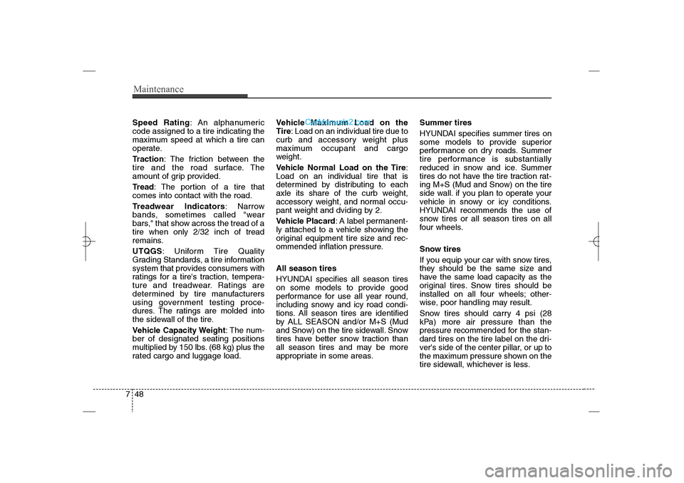 Hyundai Sonata 2013  Owners Manual Maintenance48 7Speed Rating: An alphanumeric
code assigned to a tire indicating the
maximum speed at which a tire can
operate.
Traction: The friction between the
tire and the road surface. The
amount 