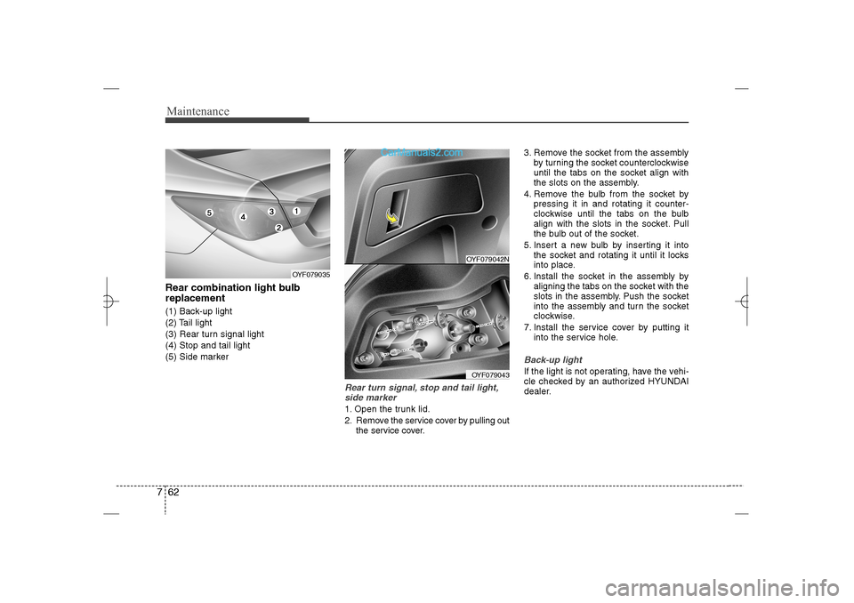 Hyundai Sonata 2013 Owners Manual Maintenance62 7Rear combination light bulb
replacement(1) Back-up light
(2) Tail light
(3) Rear turn signal light
(4) Stop and tail light
(5) Side marker
Rear turn signal, stop and tail light,
side ma Hyundai Sonata 2013 Owners Manual Maintenance62 7Rear combination light bulb
replacement(1) Back-up light
(2) Tail light
(3) Rear turn signal light
(4) Stop and tail light
(5) Side marker
Rear turn signal, stop and tail light,
side ma