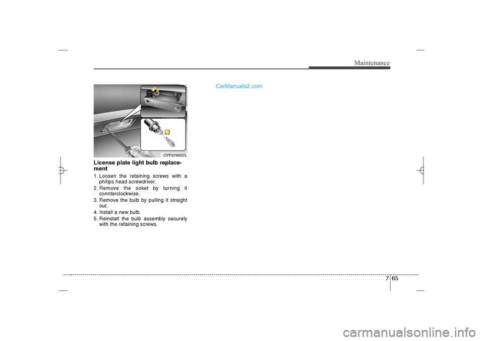 Hyundai Sonata 2013  Owners Manual 765
Maintenance
License plate light bulb replace-
ment 1. Loosen the retaining screws with a
philips head screwdriver.
2. Remove the soket by turning it
connterclockwise.
3. Remove the bulb by pulling