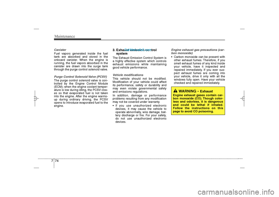 Hyundai Sonata 2013  Owners Manual Maintenance74 7CanisterFuel vapors generated inside the fuel
tank are absorbed and stored in the
onboard canister. When the engine is
running, the fuel vapors absorbed in the
canister are drawn into t