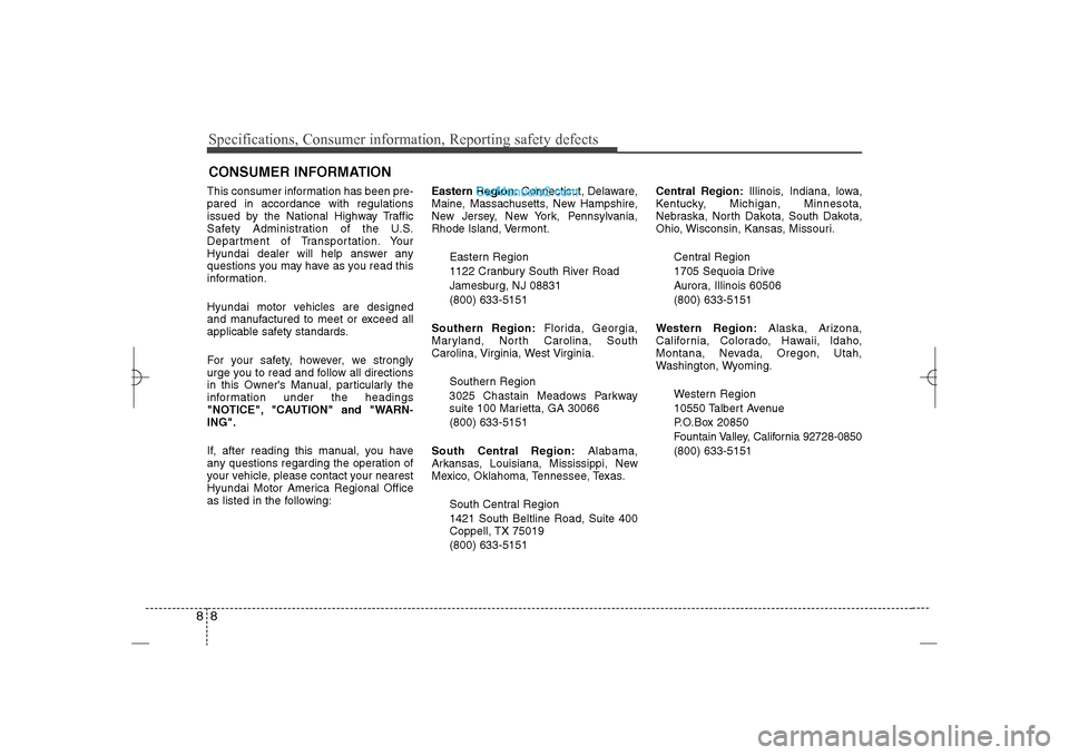Hyundai Sonata 2013  Owners Manual Specifications, Consumer information, Reporting safety defects8 8This consumer information has been pre-
pared in accordance with regulations
issued by the National Highway Traffic
Safety Administrati