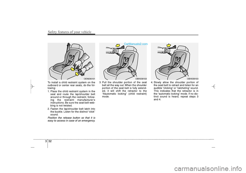 Hyundai Sonata 2013 Owners Manual Safety features of your vehicle32 3To install a child restraint system on the
outboard or center rear seats, do the fol-
lowing:
1. Place the child restraint system in the
seat and route the lap/shoul Hyundai Sonata 2013 Owners Manual Safety features of your vehicle32 3To install a child restraint system on the
outboard or center rear seats, do the fol-
lowing:
1. Place the child restraint system in the
seat and route the lap/shoul