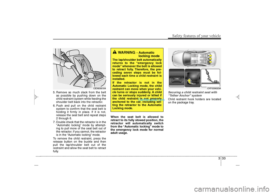 Hyundai Sonata 2013 Owners Manual 333
Safety features of your vehicle
5. Remove as much slack from the belt
as possible by pushing down on the
child restraint system while feeding the
shoulder belt back into the retractor.
6. Push and Hyundai Sonata 2013 Owners Manual 333
Safety features of your vehicle
5. Remove as much slack from the belt
as possible by pushing down on the
child restraint system while feeding the
shoulder belt back into the retractor.
6. Push and