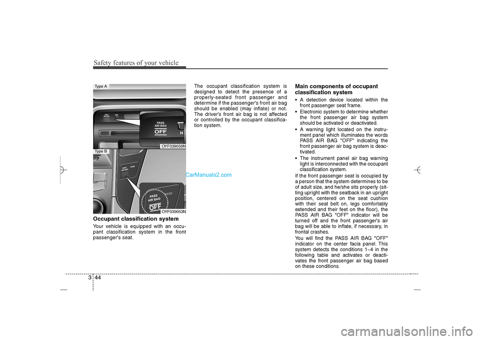 Hyundai Sonata 2013 Owners Manual Safety features of your vehicle44 3Occupant classification systemYour vehicle is equipped with an occu-
pant classification system in the front
passengers seat.The occupant classification system is
d Hyundai Sonata 2013 Owners Manual Safety features of your vehicle44 3Occupant classification systemYour vehicle is equipped with an occu-
pant classification system in the front
passengers seat.The occupant classification system is
d