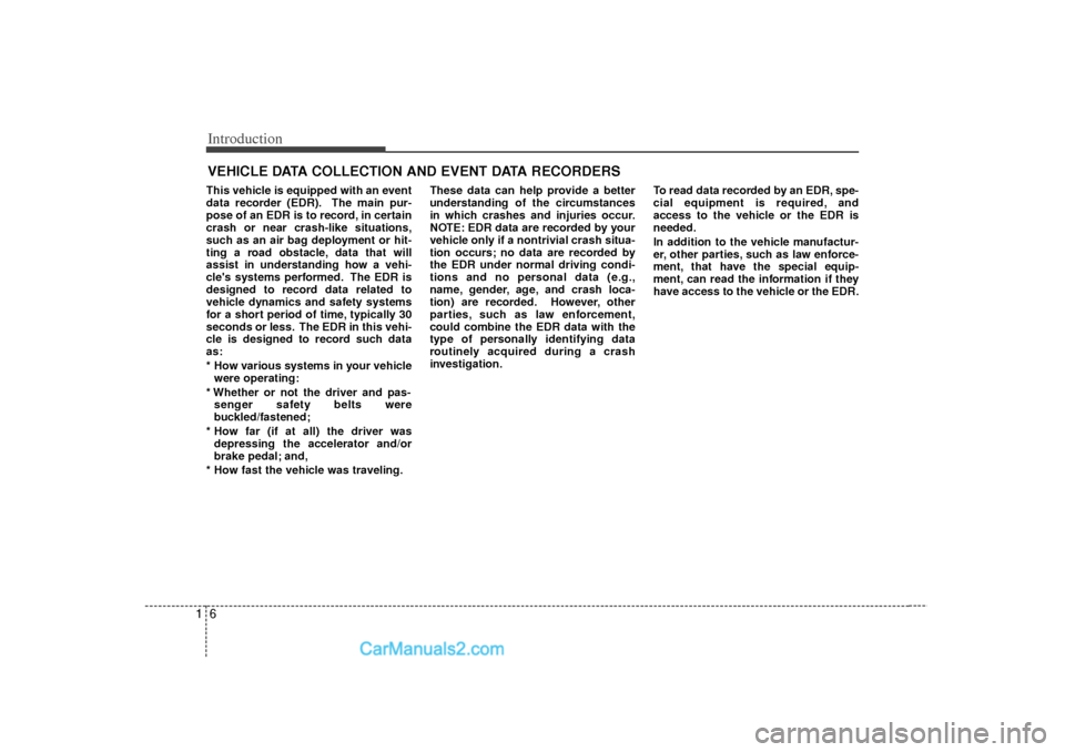 Hyundai Sonata 2012  Owners Manual Introduction61This vehicle is equipped with an event
data recorder (EDR). The main pur-
pose of an EDR is to record, in certain
crash or near crash-like situations,
such as an air bag deployment or hi