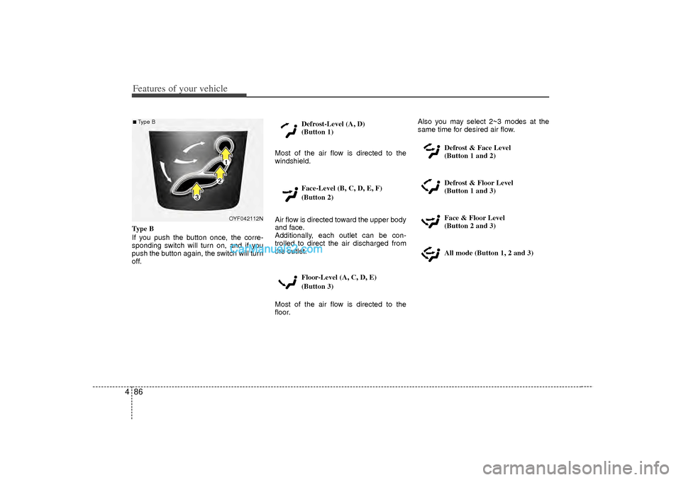 Hyundai Sonata 2012  Owners Manual Features of your vehicle86
4Type B
If you push the button once, the corre-
sponding switch will turn on, and if you
push the button again, the switch will turn
off. Defrost-Level (A, D) 
(Button 1)
Mo