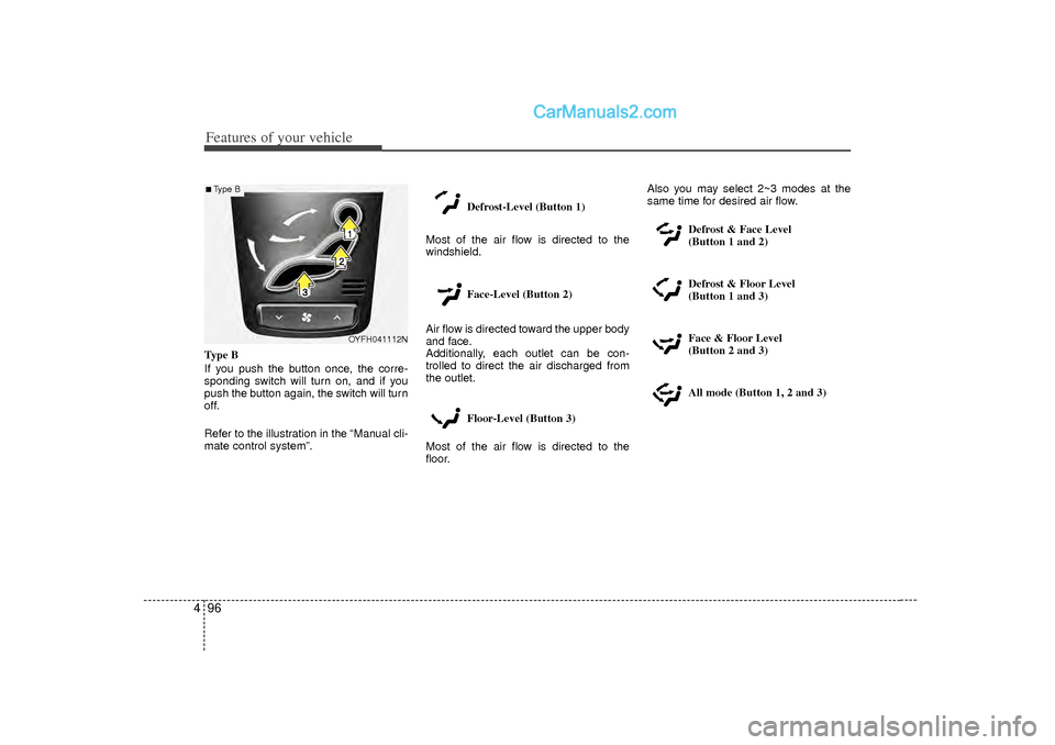 Hyundai Sonata 2012  Owners Manual Features of your vehicle96
4Type B
If you push the button once, the corre-
sponding switch will turn on, and if you
push the button again, the switch will turn
off.
Refer to the illustration in the 