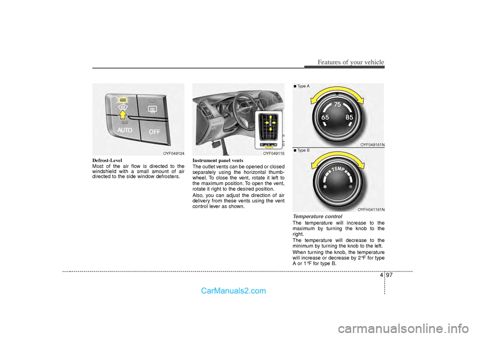 Hyundai Sonata 2012  Owners Manual 497
Features of your vehicle
Defrost-Level
Most of the air flow is directed to the
windshield with a small amount of air
directed to the side window defrosters.Instrument panel vents
The outlet vents 