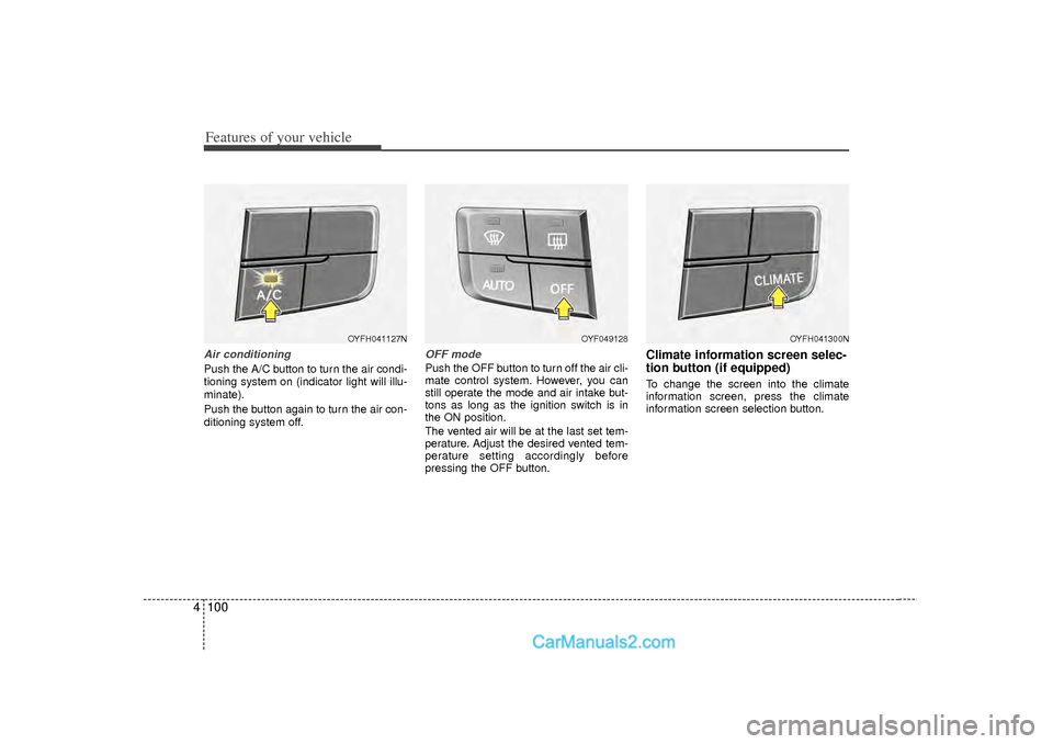 Hyundai Sonata 2012  Owners Manual Features of your vehicle100
4Air conditioningPush the A/C button to turn the air condi-
tioning system on (indicator light will illu-
minate).
Push the button again to turn the air con-
ditioning syst