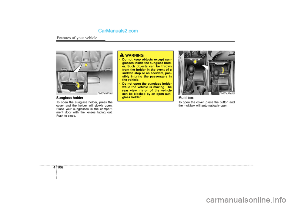 Hyundai Sonata 2012  Owners Manual Features of your vehicle106
4Sunglass holder To open the sunglass holder, press the
cover and the holder will slowly open.
Place your sunglasses in the compart-
ment door with the lenses facing out.
P