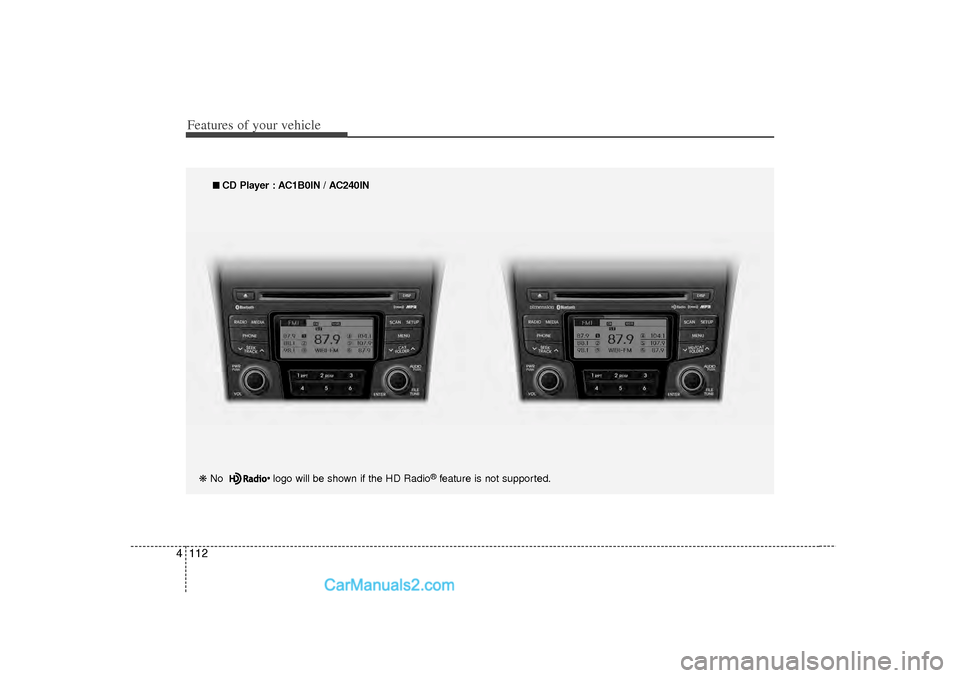 Hyundai Sonata 2012  Owners Manual Features of your vehicle112
4
■
■  
 CD Player : AC1B0IN / AC240IN
❋  No  logo will be shown if the HD Radio
®feature is not supported.
Features of your vehicle          