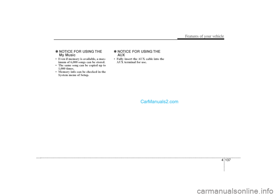 Hyundai Sonata 2012  Owners Manual 4 137
Features of your vehicle
\b
\bNOTICE FOR USING THE
My Music• Even if memory is available, a max-
imum of 6,000 songs can be stored.
• The same song can be copied up to 1,000 times.
• Memor