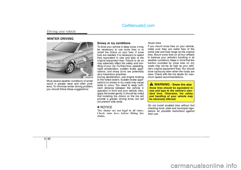 Hyundai Sonata 2012  Owners Manual Driving your vehicle42
5More severe weather conditions of winter
result in greater wear and other prob-
lems. To minimize winter driving problem,
you should follow these suggestions:
Snowy or icy cond
