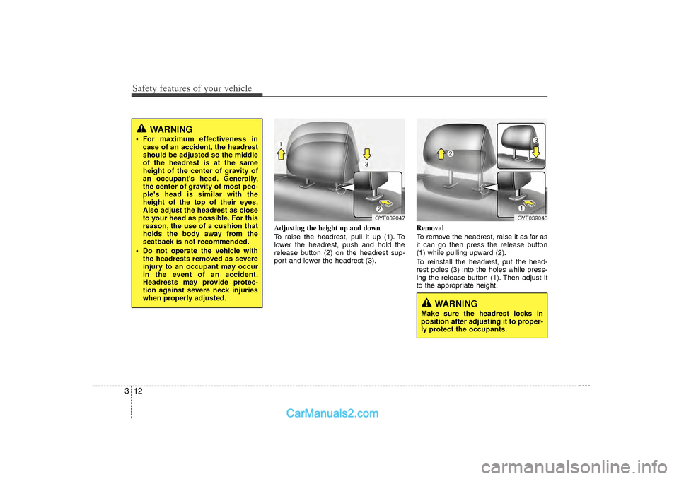 Hyundai Sonata 2012 Owners Manual Safety features of your vehicle12
3
Adjusting the height up and down
To raise the headrest, pull it up (1). To
lower the headrest, push and hold the
release button (2) on the headrest sup-
port and lo Hyundai Sonata 2012 Owners Manual Safety features of your vehicle12
3
Adjusting the height up and down
To raise the headrest, pull it up (1). To
lower the headrest, push and hold the
release button (2) on the headrest sup-
port and lo