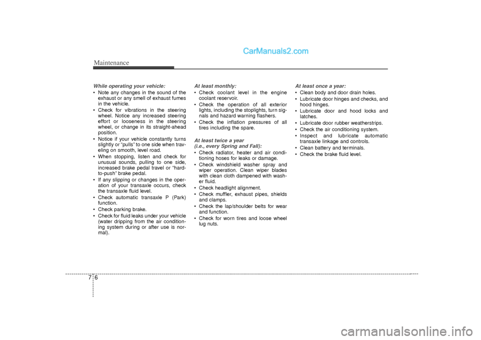 Hyundai Sonata 2012 Owners Manual Maintenance67While operating your vehicle: Note any changes in the sound of theexhaust or any smell of exhaust fumes
in the vehicle.
Check for vibrations in the steering wheel. Notice any increased Hyundai Sonata 2012 Owners Manual Maintenance67While operating your vehicle: Note any changes in the sound of theexhaust or any smell of exhaust fumes
in the vehicle.
Check for vibrations in the steering wheel. Notice any increased