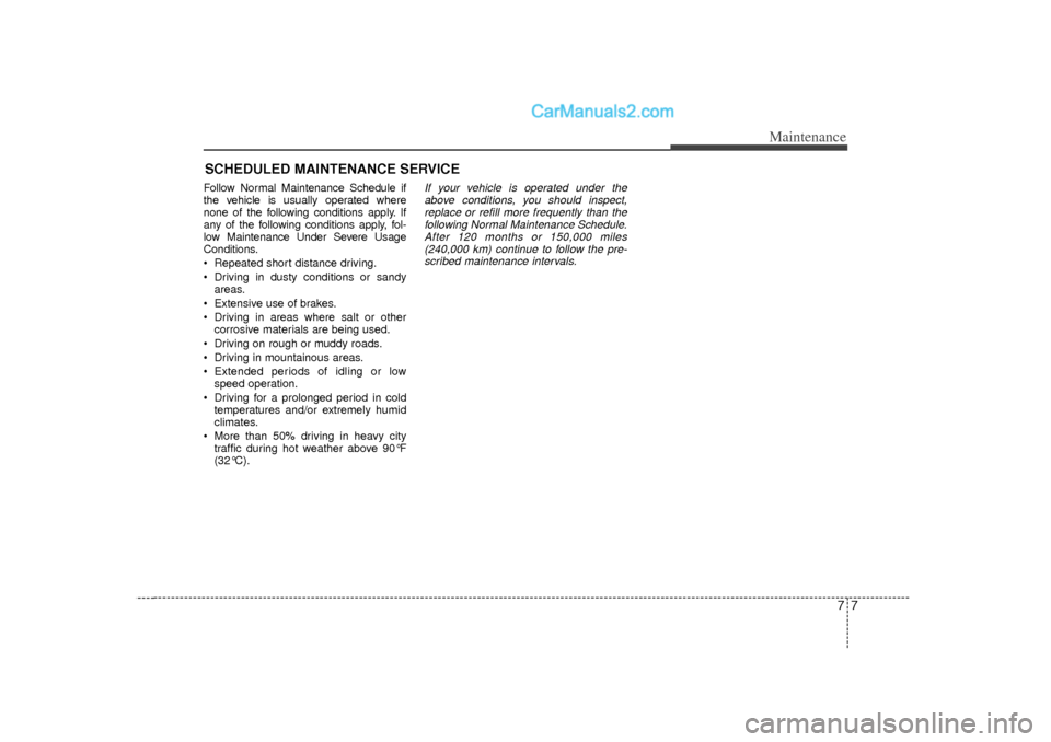 Hyundai Sonata 2012 Owners Manual 77
Maintenance
SCHEDULED MAINTENANCE SERVICE Follow Normal Maintenance Schedule if
the vehicle is usually operated where
none of the following conditions apply. If
any of the following conditions app Hyundai Sonata 2012 Owners Manual 77
Maintenance
SCHEDULED MAINTENANCE SERVICE Follow Normal Maintenance Schedule if
the vehicle is usually operated where
none of the following conditions apply. If
any of the following conditions app